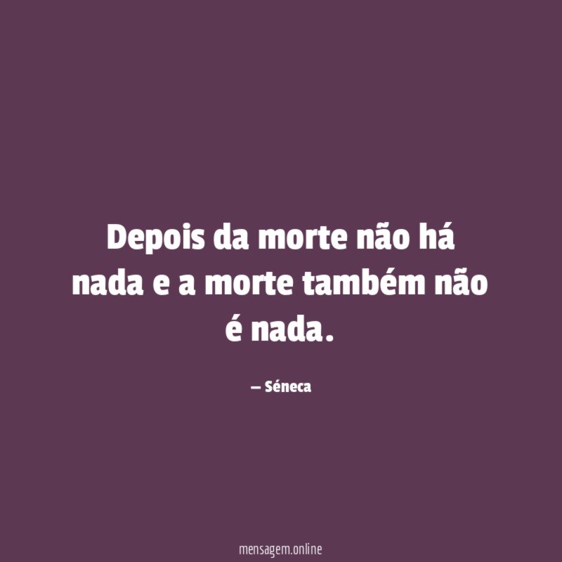 Depois da morte não há nada e a