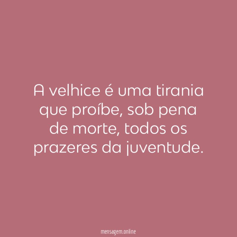 A velhice é uma tirania que proíbe
