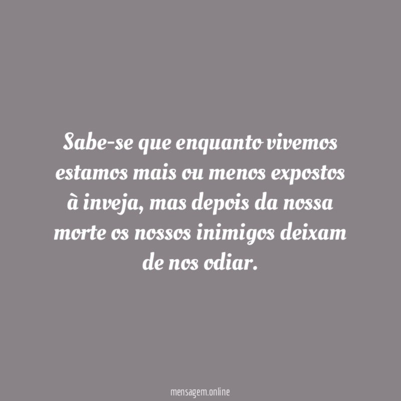 Sabe-se que enquanto vivemos estamos mais ou menos expostos à inveja