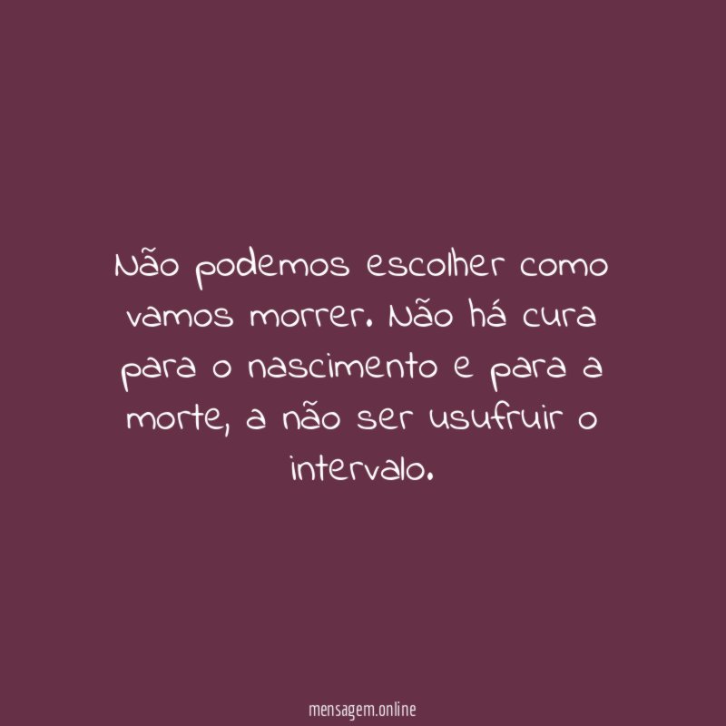 Não podemos escolher como vamos morrer