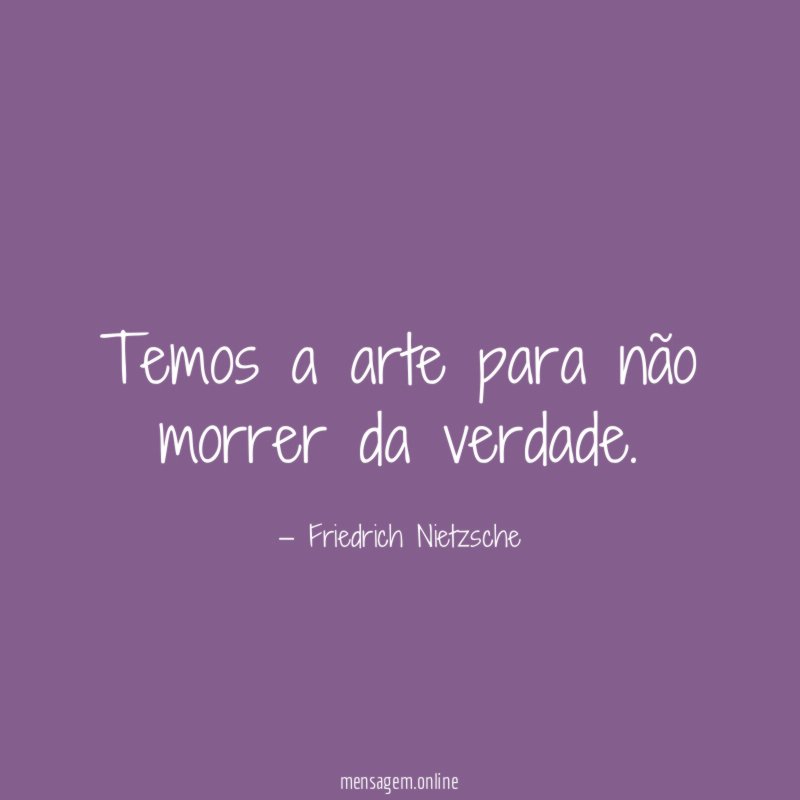 Temos a arte para não morrer da verdade