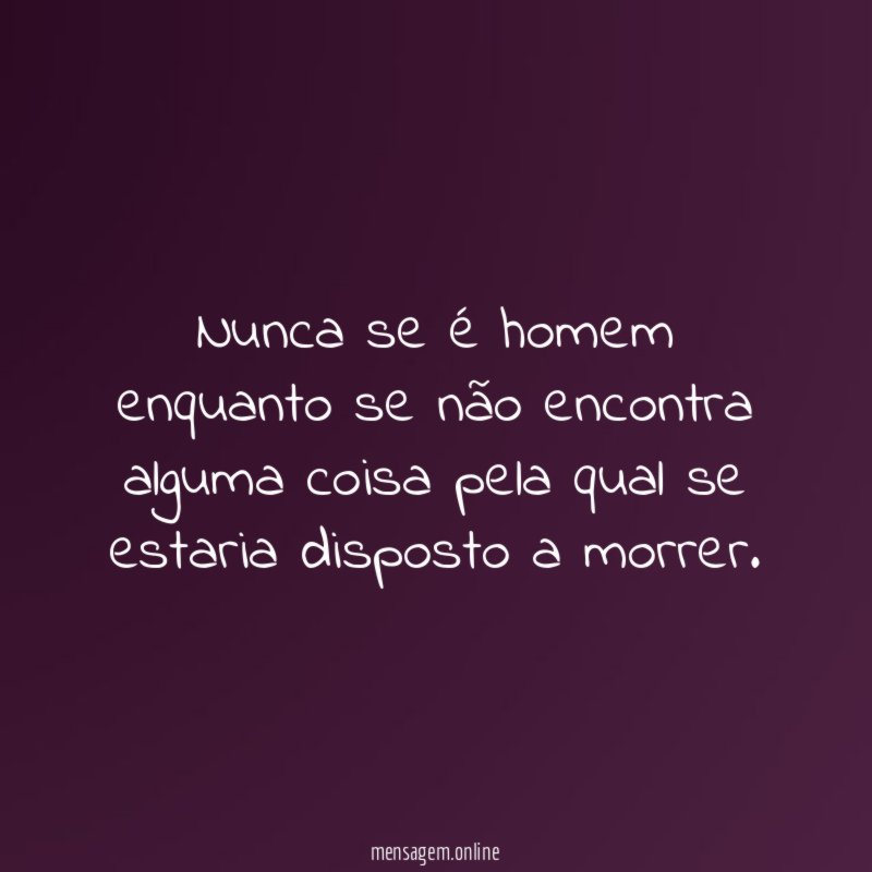 Nunca se é homem enquanto se não encontra