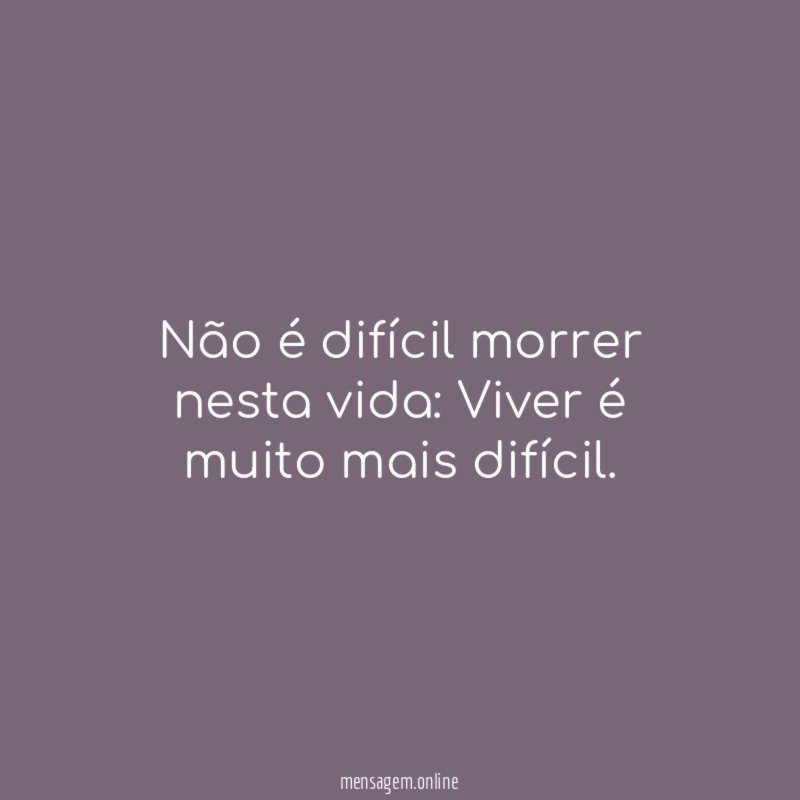 Não é difícil morrer nesta vida