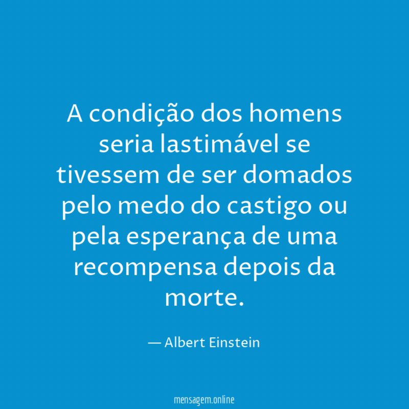 A condição dos homens seria lastimável se tivessem