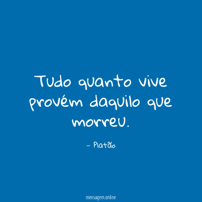 Tudo quanto vive provém daquilo que morreu