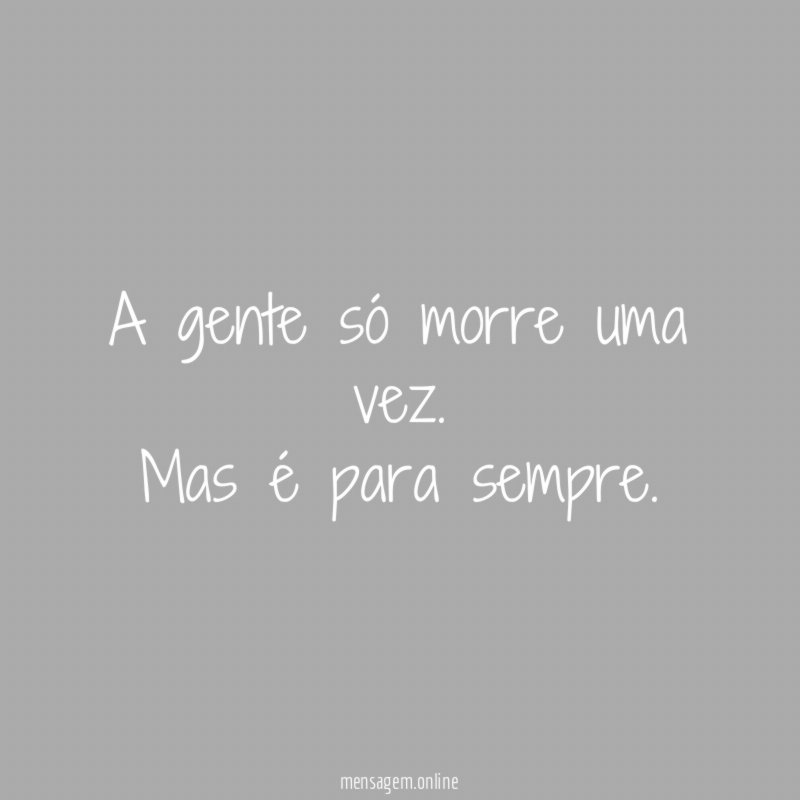 A gente só morre uma vez