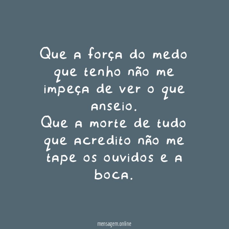 Que a força do medo que tenho não