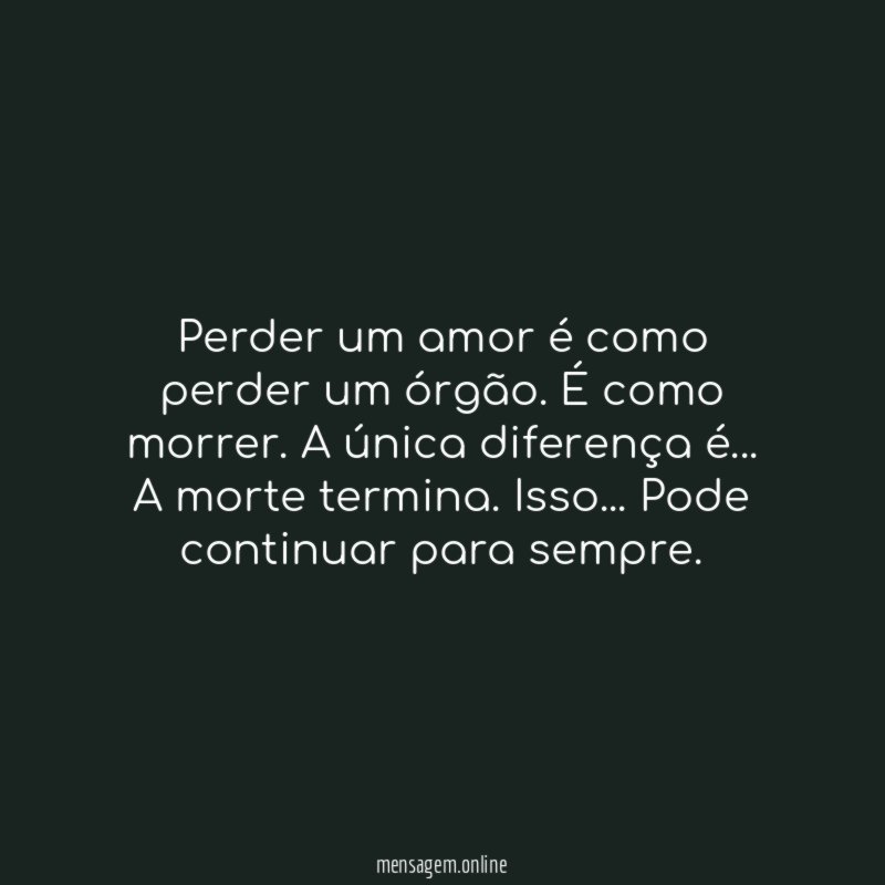 Perder um amor é como perder um órgão