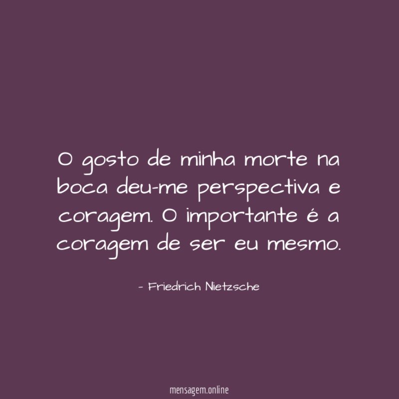 O gosto de minha morte na boca deu-me perspectiva e coragem