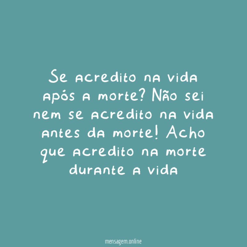 Se acredito na vida após a morte