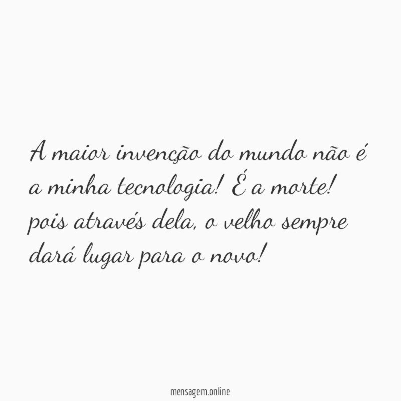 A maior invenção do mundo não é a minha tecnologia
