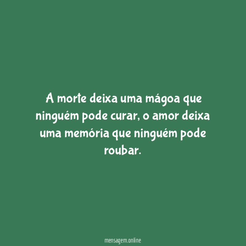 A morte deixa uma mágoa que ninguém pode curar
