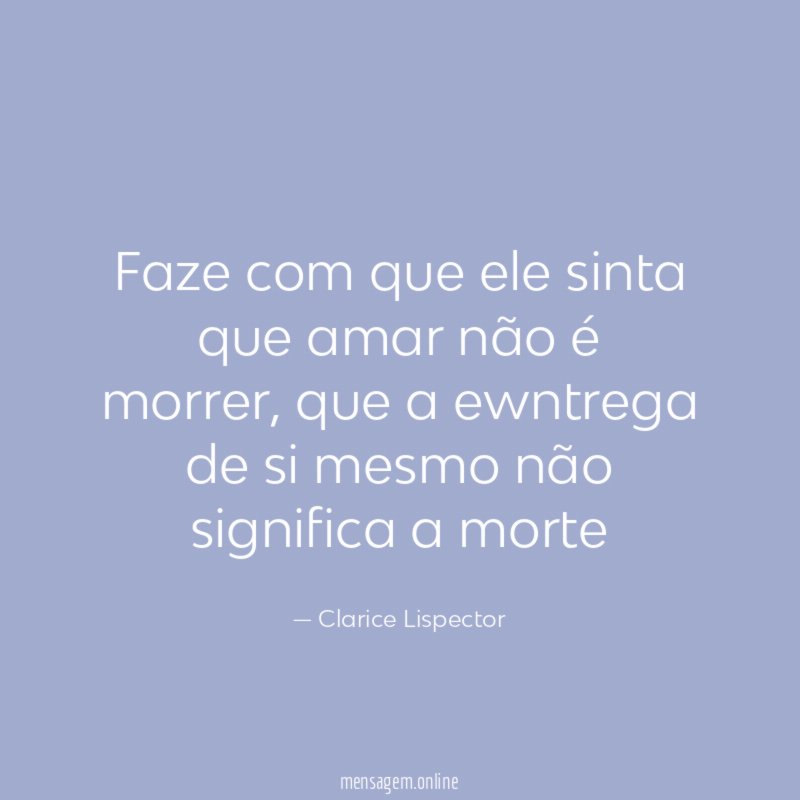 Faze com que ele sinta que amar não é morrer