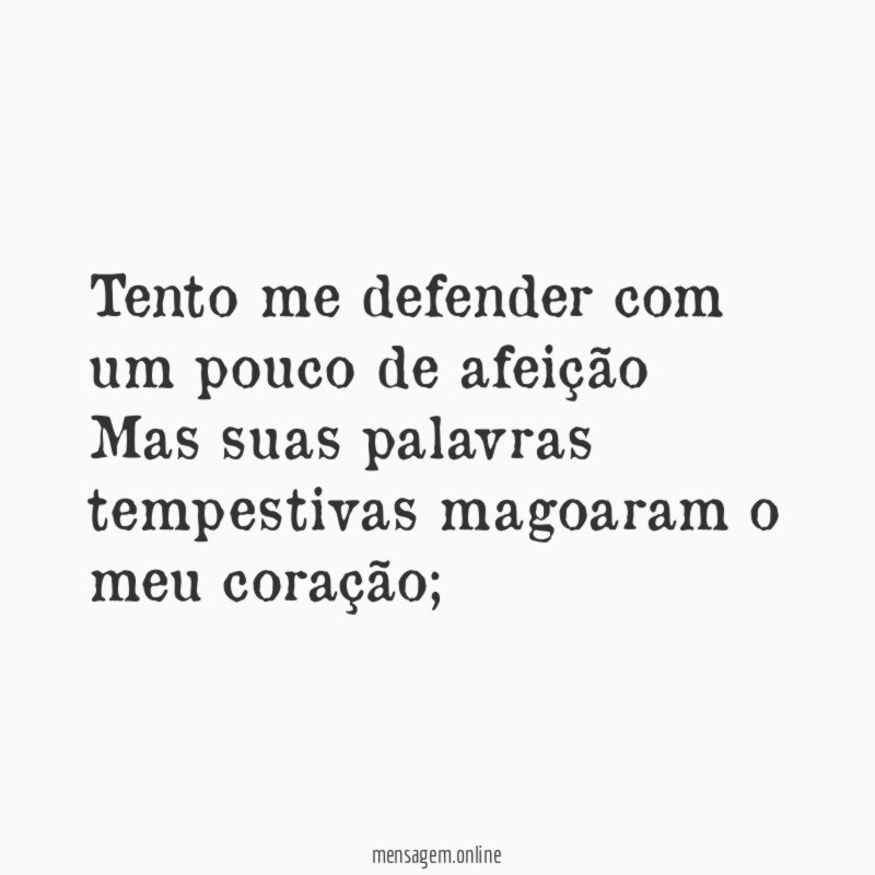 Tento me defender com um pouco de afeição Mas