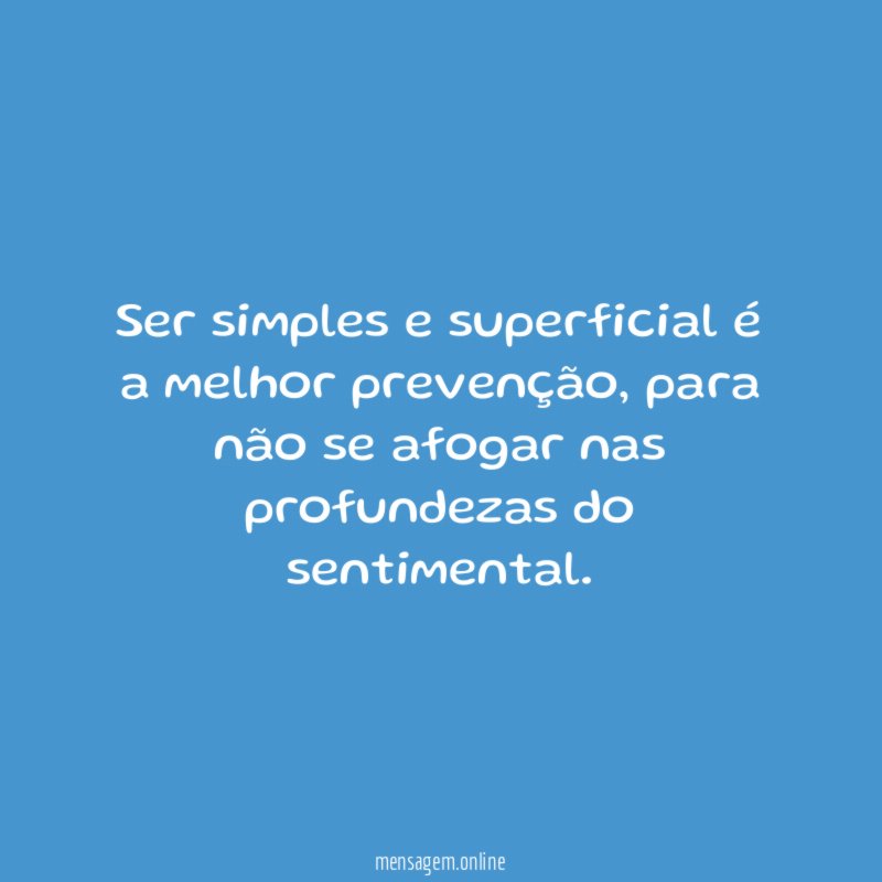 Ser simples e superficial é a melhor prevenção