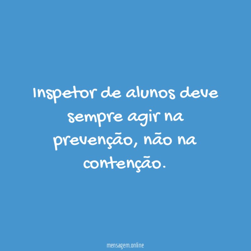 Inspetor de alunos deve sempre agir na prevenção