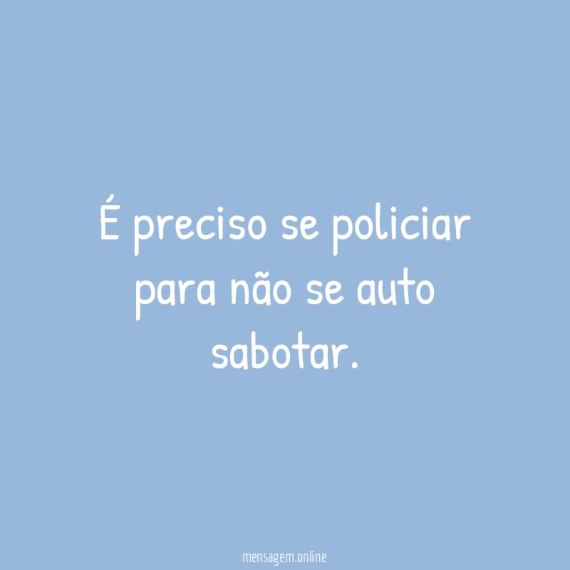 É preciso se policiar para não se auto sabotar