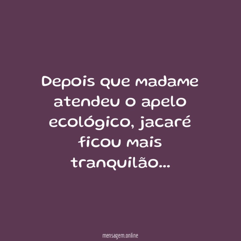 Depois que madame atendeu o apelo ecológico