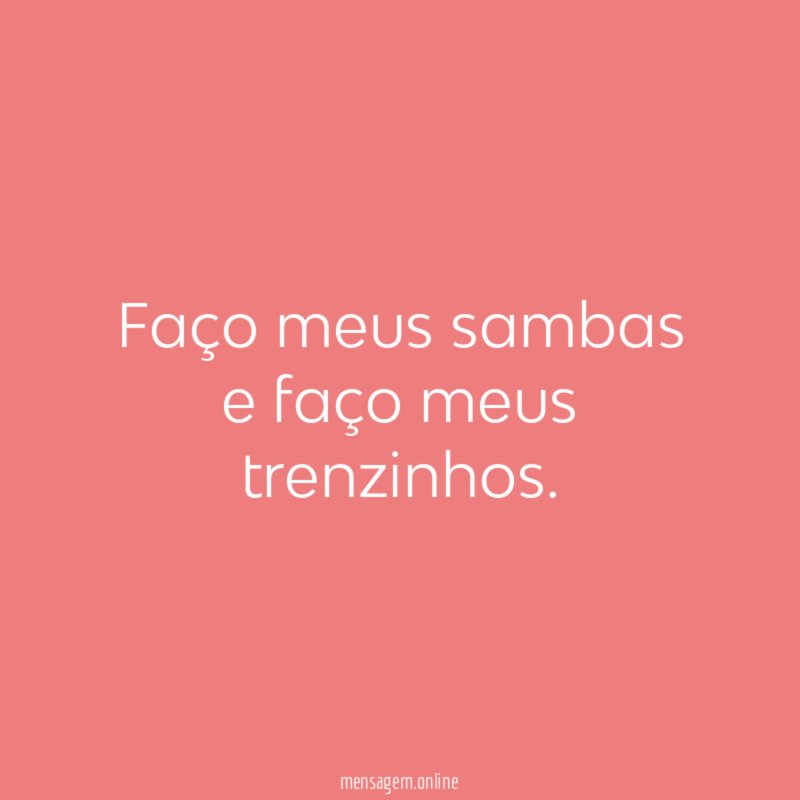 Faço meus sambas e faço meus trenzinhos
