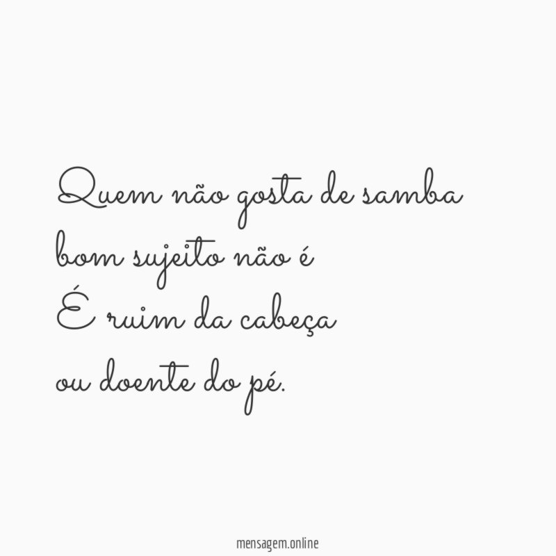 Quem não gosta de samba bom sujeito não é É