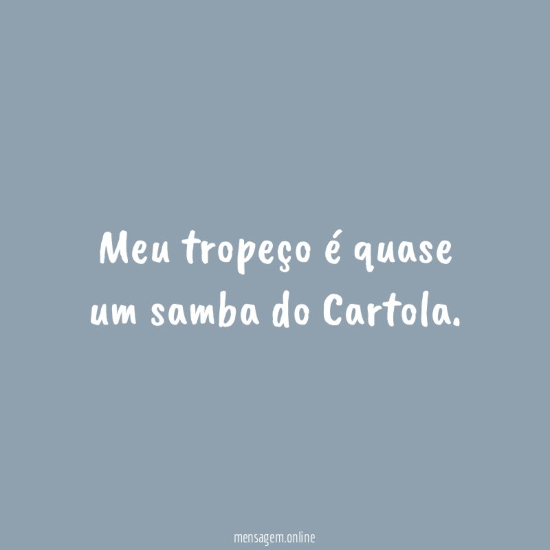 Meu tropeço é quase um samba do Cartola