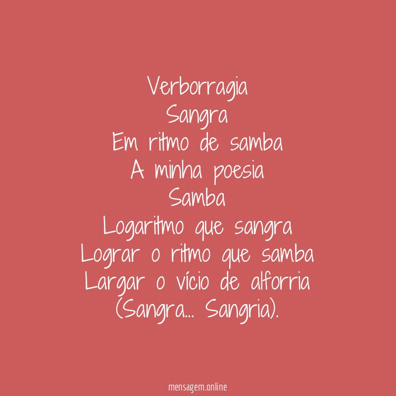 Verborragia
Sangra
Em ritmo de samba
A minha poesia