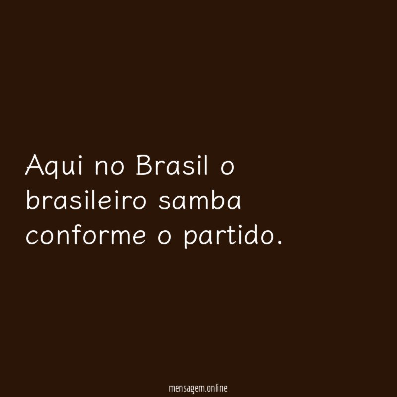 Aqui no Brasil o brasileiro samba conforme o partido