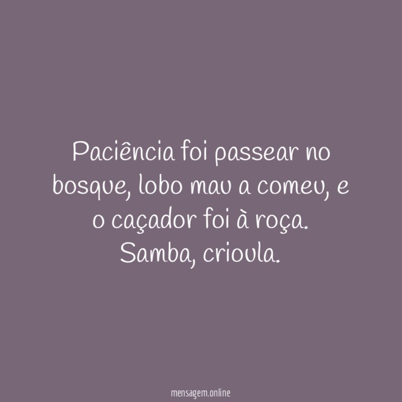 Paciência foi passear no bosque