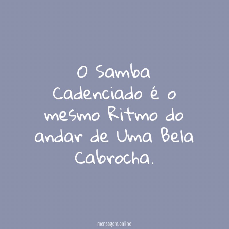 O Samba Cadenciado é o mesmo Ritmo do andar de Uma Bela Cabrocha