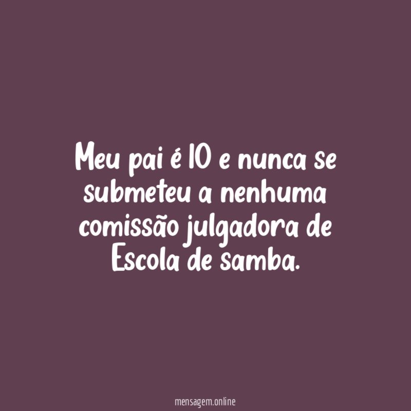 Meu pai é 10 e nunca se submeteu