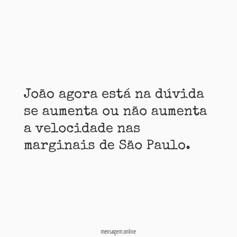 João agora está na dúvida se aumenta ou