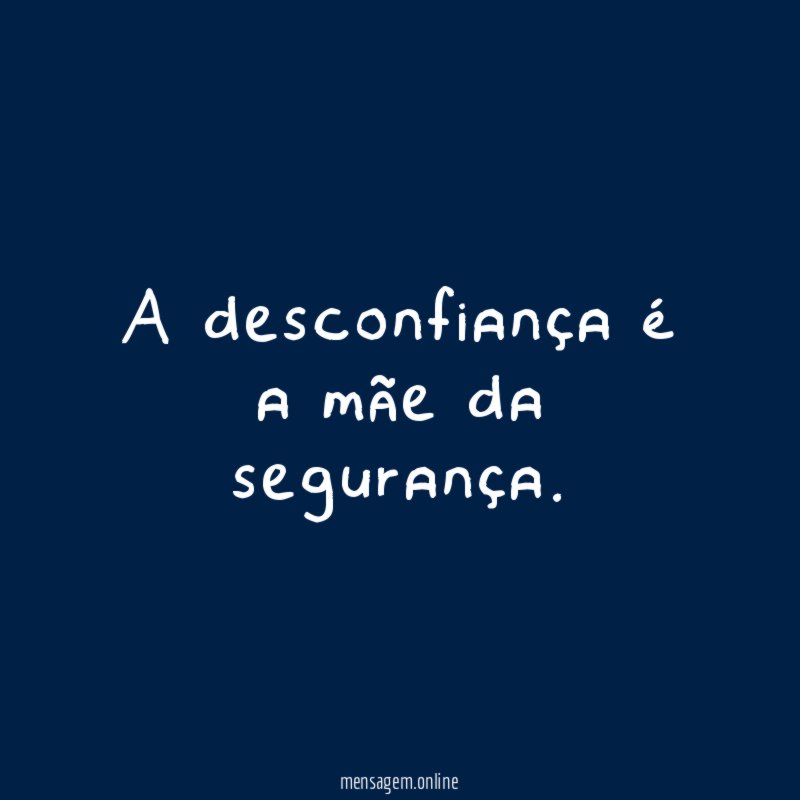 A desconfiança é a mãe da segurança