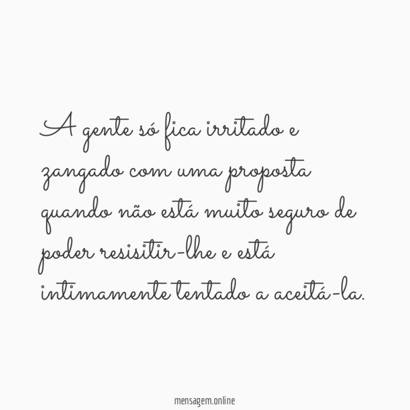 A gente só fica irritado e zangado com