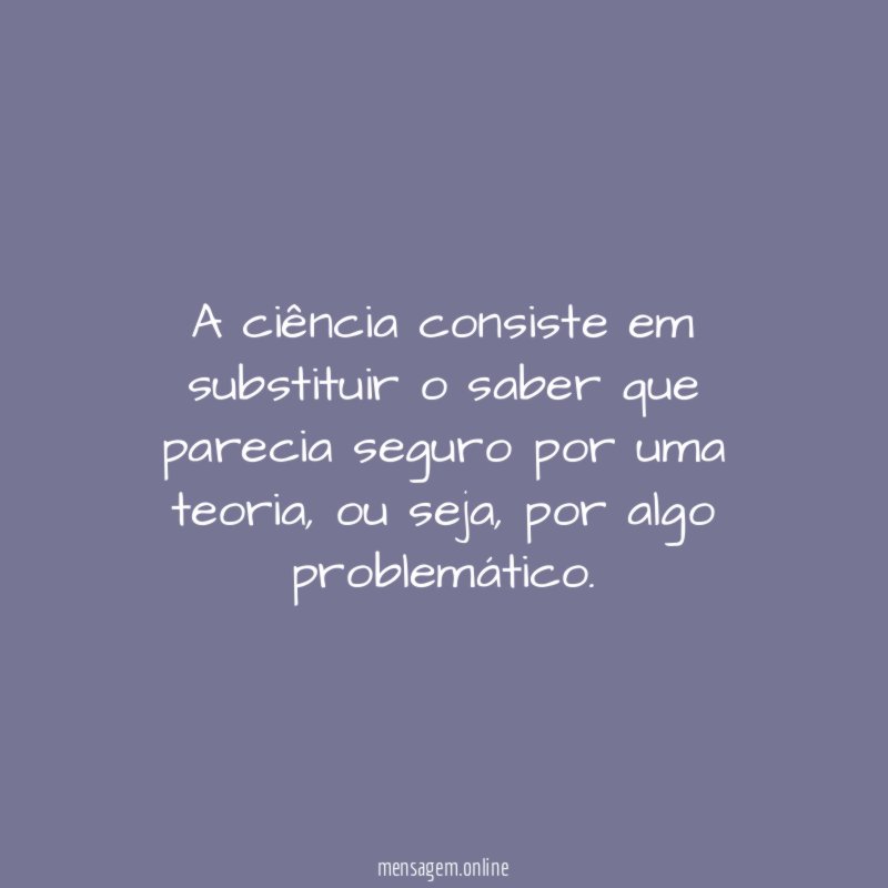 A ciência consiste em substituir o saber que