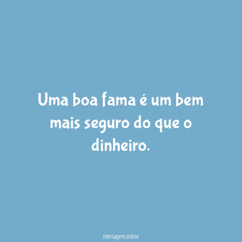 Uma boa fama é um bem mais seguro do que o dinheiro