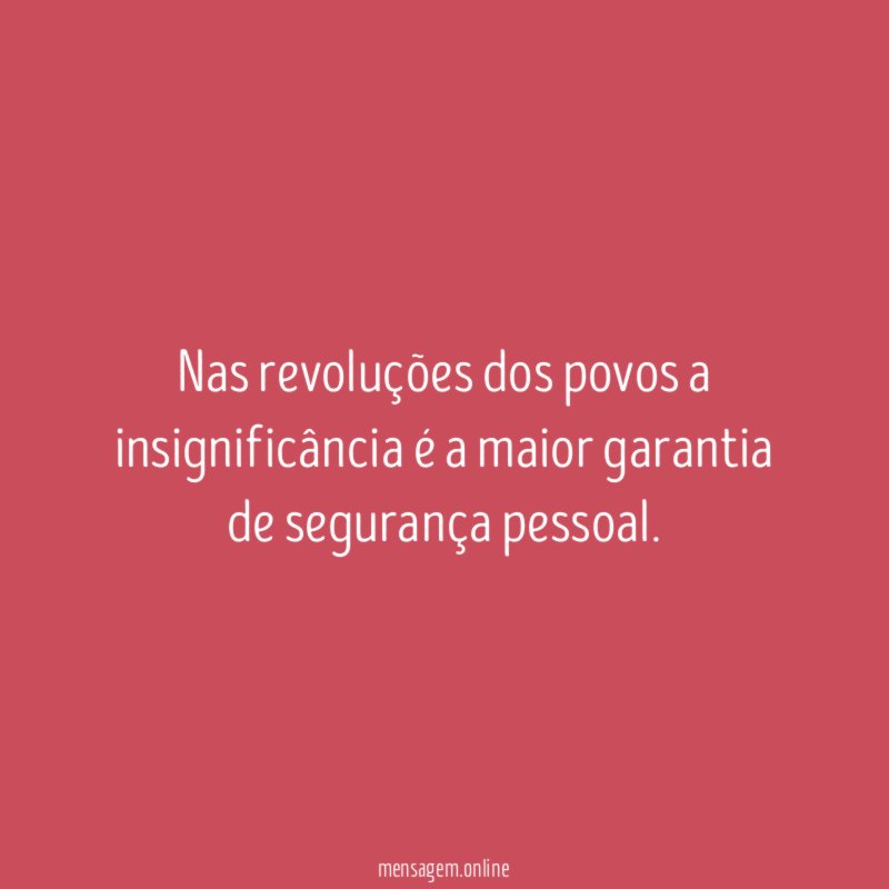 Nas revoluções dos povos a insignificância é a