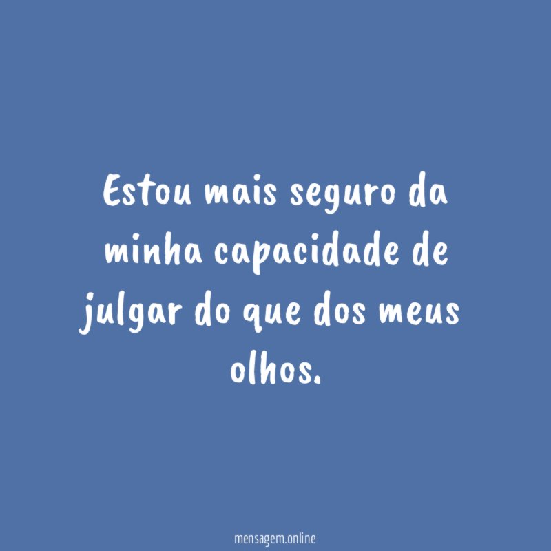 Estou mais seguro da minha capacidade de julgar