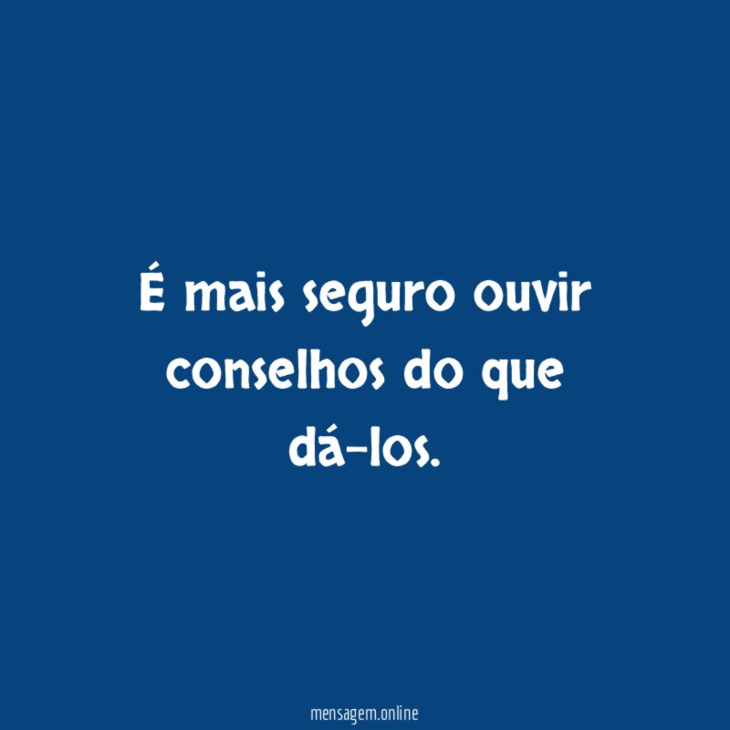 É mais seguro ouvir conselhos do que dá-los