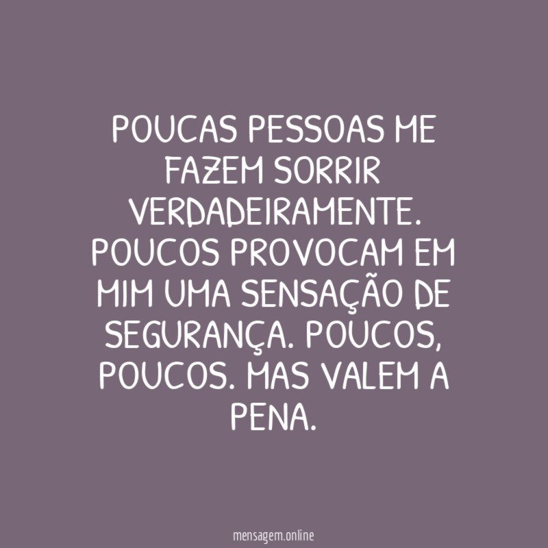 Poucas pessoas me fazem sorrir verdadeiramente