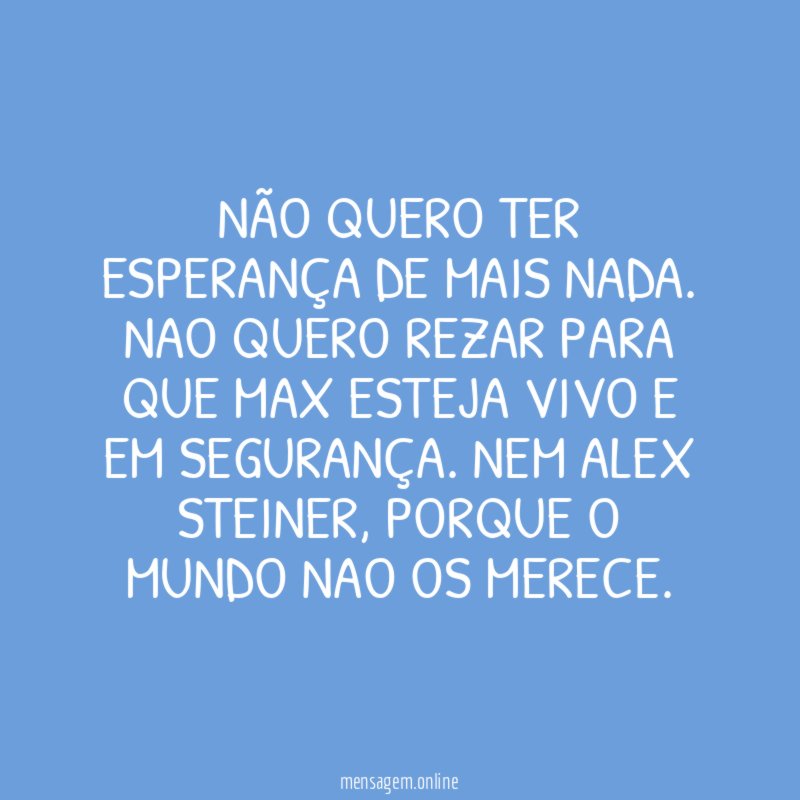 Não quero ter esperança de mais nada