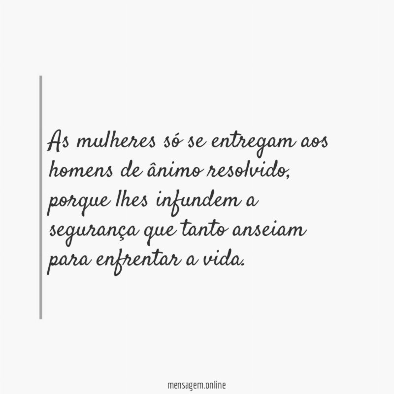 As mulheres só se entregam aos homens de ânimo resolvido