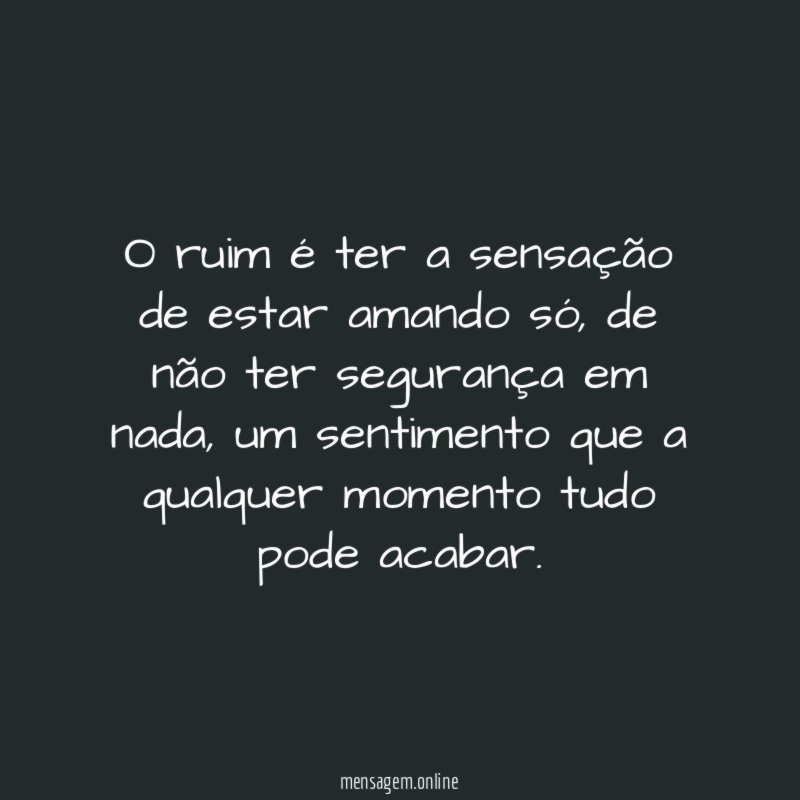 O ruim é ter a sensação de estar amando só
