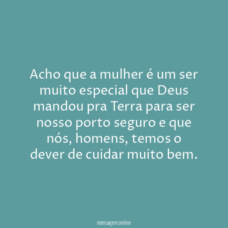 Acho que a mulher é um ser muito