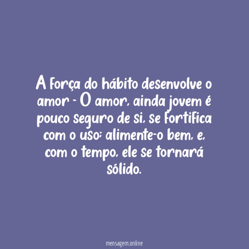A força do hábito desenvolve o amor - O amor
