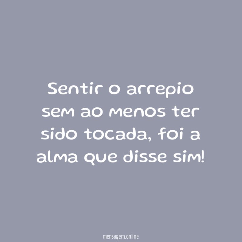 Sentir o arrepio sem ao menos ter sido tocada