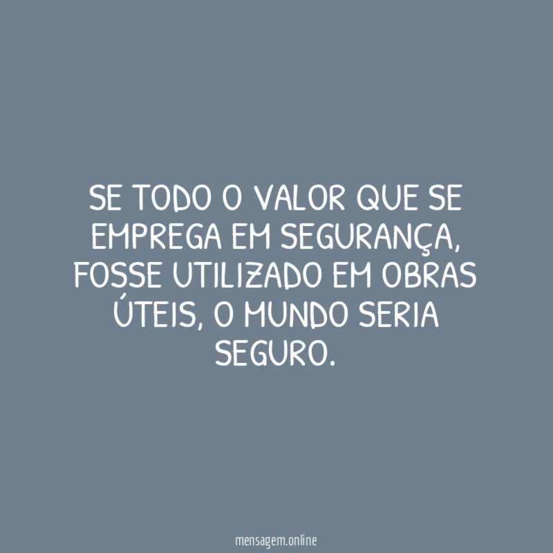 Se todo o valor que se emprega em segurança
