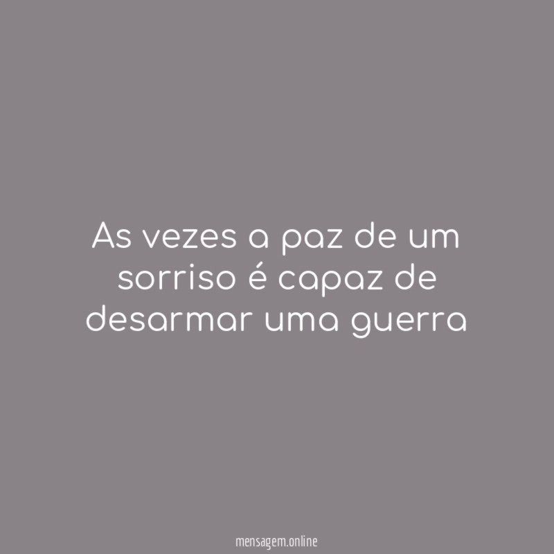 As vezes a paz de um sorriso é capaz de desarmar uma guerra ♪