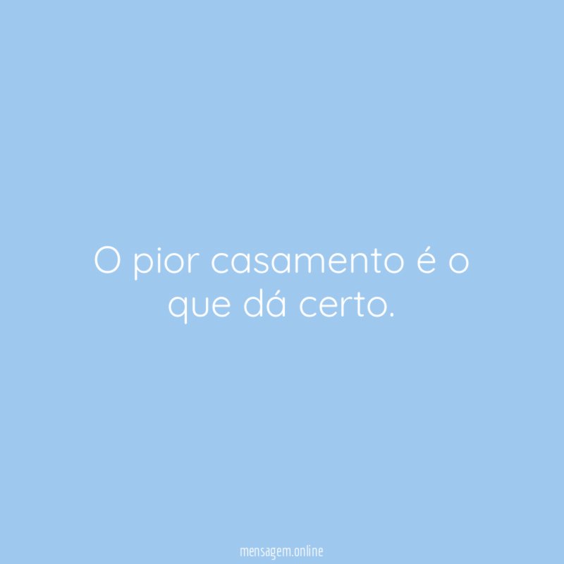 O pior casamento é o que dá certo
