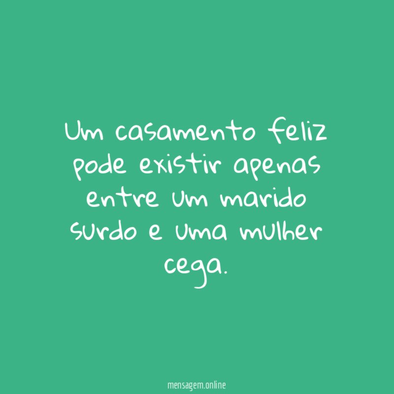 Um casamento feliz pode existir apenas entre um