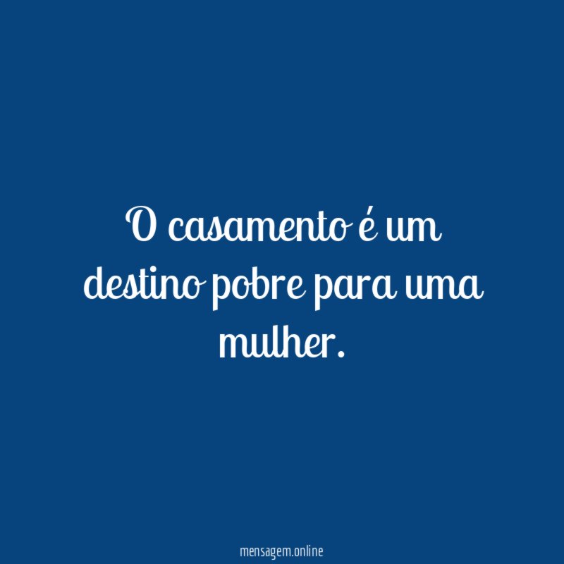 O casamento é um destino pobre para uma mulher